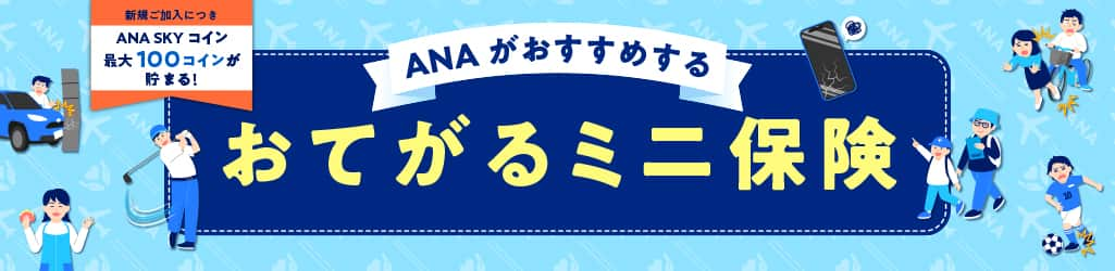 新規ご加入につきANA SKYコイン最大100コインが貯まる！ANAがおすすめするおてがるミニ保険