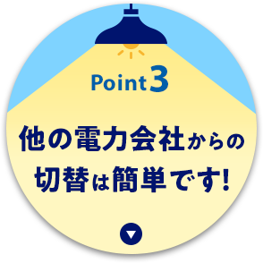 Point3　他の電力会社からの切替は簡単です！