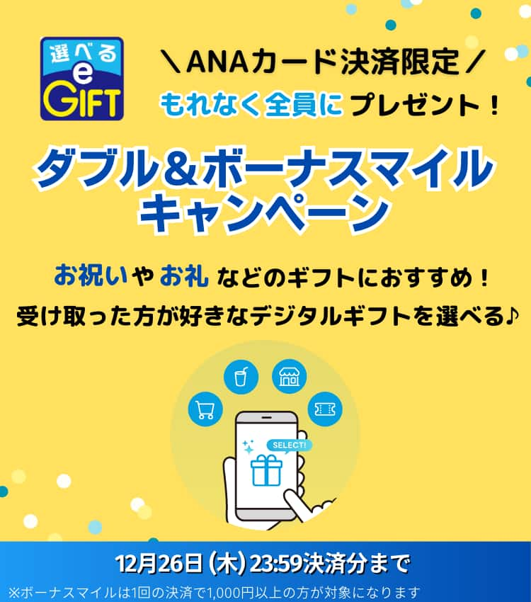 ANAカード会員限定　もれなく全員にプレゼント！ダブル＆ボーナスマイルキャンペーン お祝いやお礼などのギフトにおすすめ！受け取った方が好きなデジタルギフトを選べる　2024年12月2日（月）0:00～12/26（木）23:59決済分まで