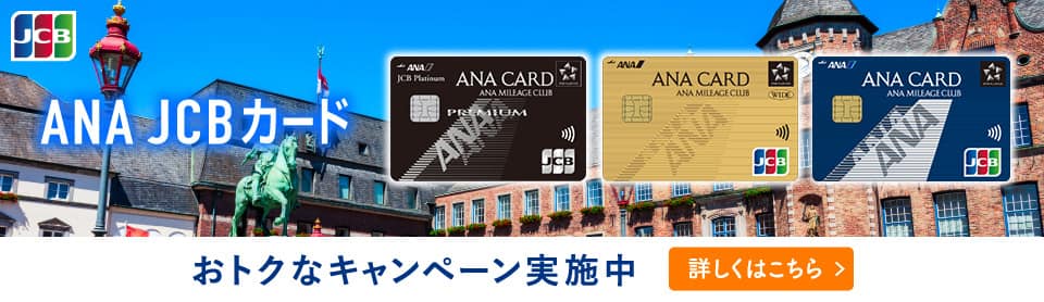 ANA JCBカード　おトクなキャンペーン実施中　詳しくはこちら