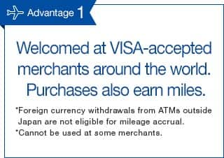 Advantage 1 Welcomed at VISA-accepted merchants around the world. Purchases also earn miles.