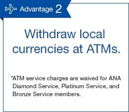 Advantage 2 Withdraw local currencies at ATMs.