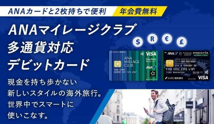 ANAカードと2枚持ちで便利　年会費無料　ANAマイレージクラブ多通貨対応デビットカード　現金を持ち歩かない新しいスタイルの海外旅行。世界中でスマートに使いこなす。