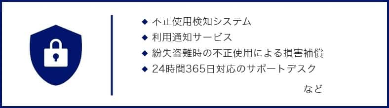 不正検知システム、利用通知サービス、紛失盗難時の損害補償、24時間365日対応のサポートデスクなど