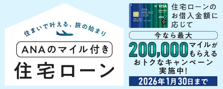 住まいで叶える、旅の始まり ANAのマイル付き住宅ローン 住宅ローンのお借入金額に応じて今なら最大200,000マイルがもらえるおトクなキャンペーン実施中! 2026年1月31日まで
