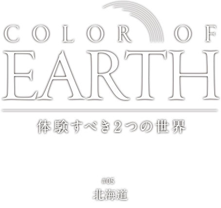 Color of Earth 体験すべき2つの世界 #05 北海道