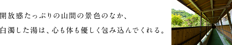 開放感たっぷりの山間の景色のなか、白濁した湯は、心も体も優しく包み込んでくれる。