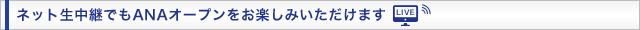 ネット生中継でもANAオープンをお楽しみいただけます