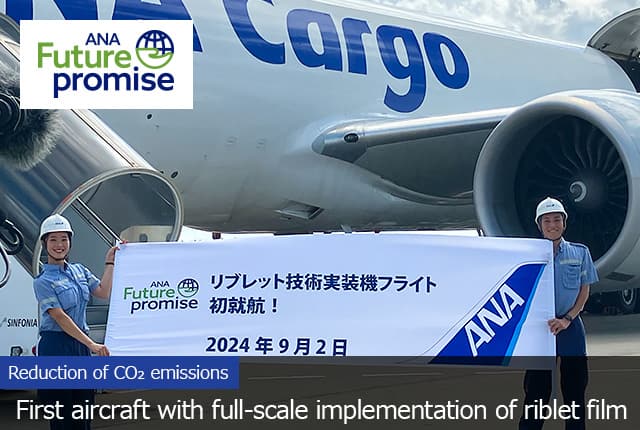 ANA Future promise Reduction of CO₂ emissions First aircraft with full-scale implementation of riblet film