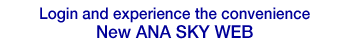 Login and experience the convenience New ANA SKY WEB