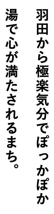 羽田から極楽気分でぽっかぽか 湯で心が満たされるまち。