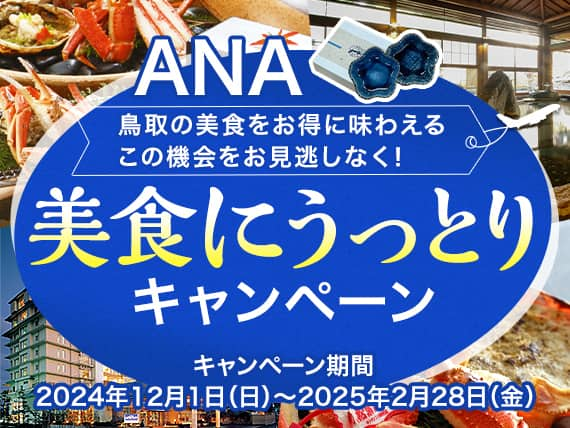 ANA 鳥取の美食をお得に味わえるこの機会をお見逃しなく！美食にうっとりキャンペーン 2024年12月1日（日曜日）から2025年2月28日（金曜日）