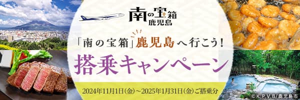 「南の宝箱」鹿児島へ行こう！搭乗キャンペーン 2024年11月1日（金）～2025年1月31日（金）ご搭乗分