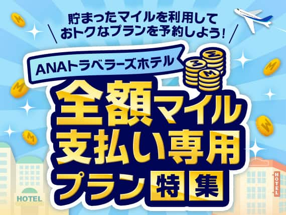 貯まったマイルを利用しておトクなプランを予約しよう！ANAトラベラーズホテル 全額マイル支払い専用プラン特集