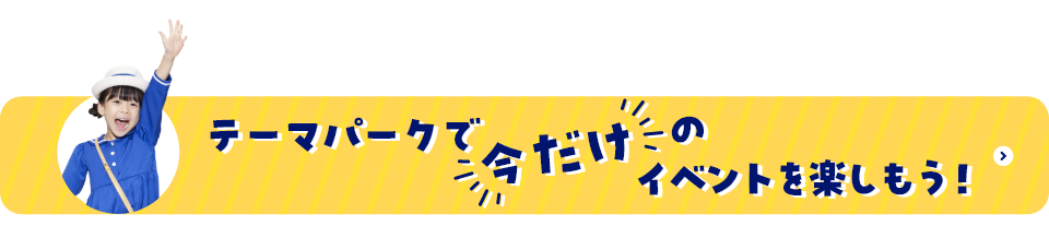 テーマパークで今だけのイベントを楽しもう！