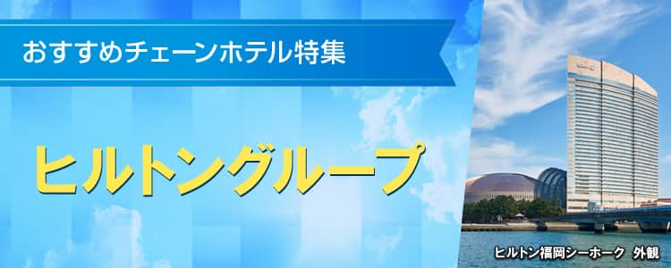 おすすめチェーンホテル特集　ヒルトングループ