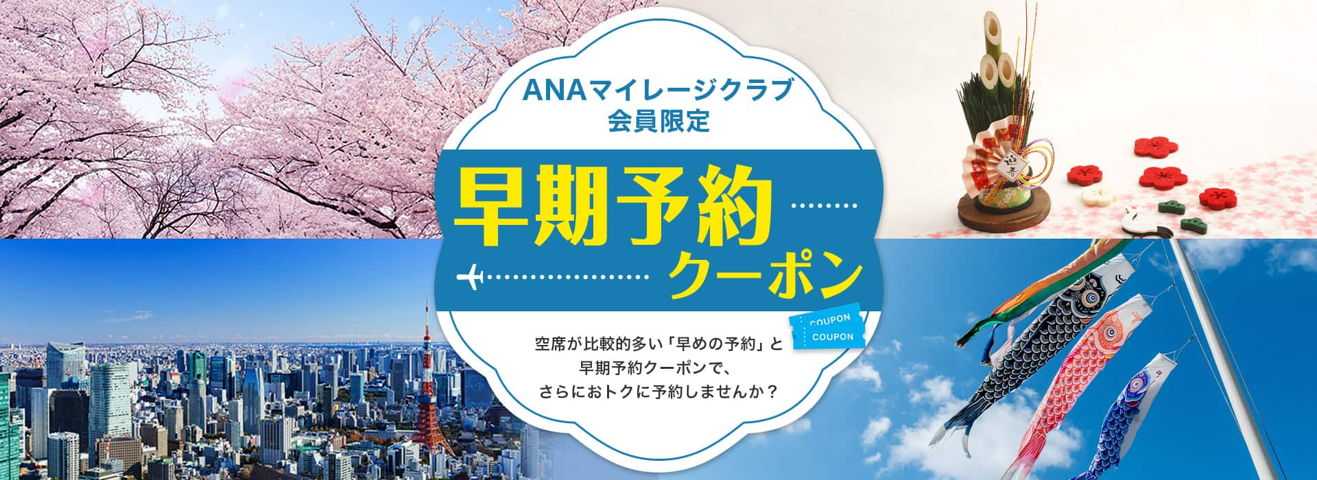 ANAマイレージクラブ会員限定 早期予約クーポン 空席が比較的多い「早めの予約」と早期予約クーポンで、さらにおトクに予約しませんか？