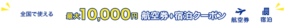 全国で使える　最大10,000円航空券+宿泊クーポン