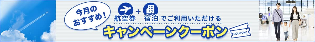 今月のおすすめ！ 航空券+宿泊でご利用いただけるキャンペーンクーポン