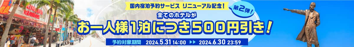 国内宿泊予約サービス リニューアル記念！ 第2弾！ 全てのホテルがお一人様1泊につき500円引き！ 予約対象期間2024年5月31日14:00～2024年6月30日23:59