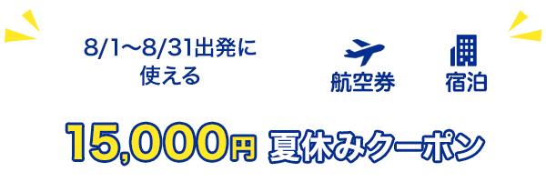 8/1～8/31出発に使える　15,000円　夏休みクーポン　航空券+宿泊