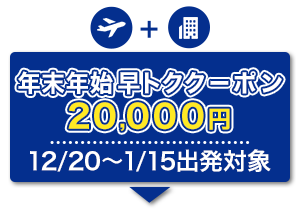 航空券+宿泊　年末年始　早トククーポン　20,000円　12/20～1/15出発対象