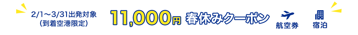 2/1～3/31出発対象（到着空港限定）　11,000円　春休みクーポン　航空券＋宿泊