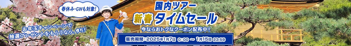 国内ツアー新春タイムセール お年玉キャンペーンで抽選プレゼントをもらうなら、今だ！ 今ならおトクなクーポン配布中！ 販売期間：2025年1月7日0:00～1月15日23:59 春休み・GWも対象！