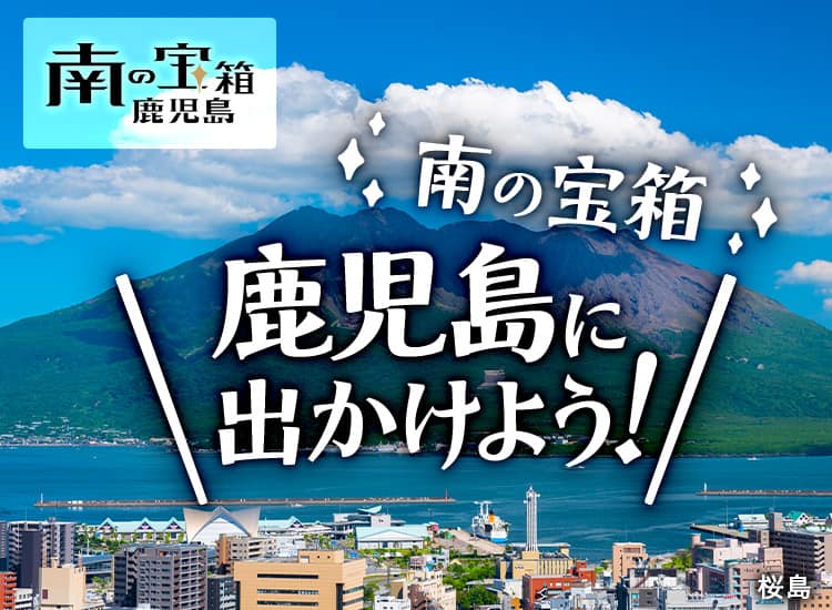 南の宝箱　鹿児島　鹿児島に出かけよう！ 桜島