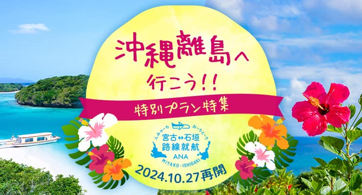 沖縄離島へ行こう！！ 特別プラン特集　宮古石垣路線就航 ANA 2024.10.27再開