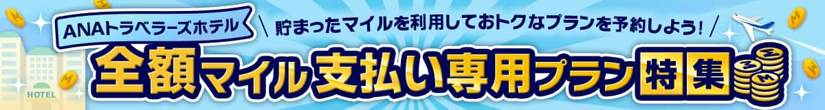 ANAトラベラーズホテル 貯まったマイルを利用しておトクなプランを予約しよう！ 全額マイル支払い専用プラン特集