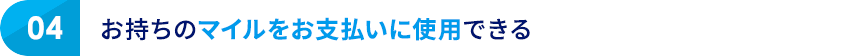 04 お持ちのマイルをお支払いに使用できる