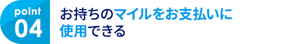 04 お持ちのマイルをお支払いに使用できる