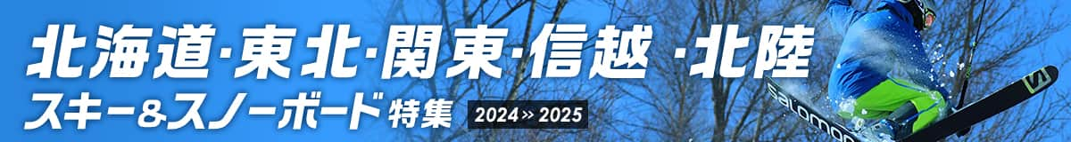 北海道・東北・関東・信越・北陸 スキー＆スノーボード特集 2024>>2025