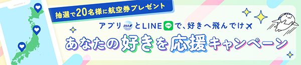 抽選で20名様に航空券プレゼント アプリとLINEで好きへ飛んでけ あなたの好きを応援キャンペーン