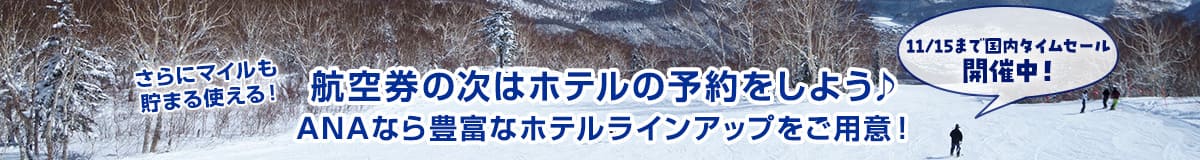 11/15まで国内タイムセール開催中！航空券の次はホテルの予約をしよう ANAなら豊富なホテルラインアップをご用意！ さらにマイルも貯まる使える！