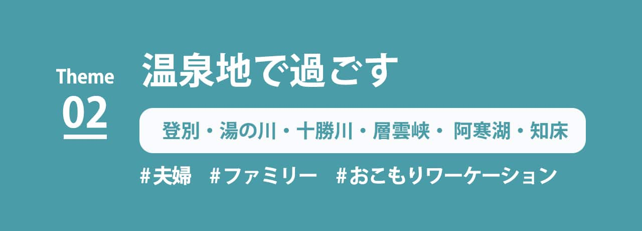 テーマ2　温泉地で過ごす　登別・湯の川・十勝川・層雲峡・阿寒湖・知床　夫婦　ファミリー　おこもりワーケーション