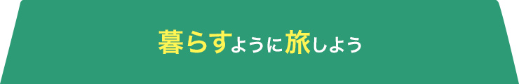 暮らすように旅しよう