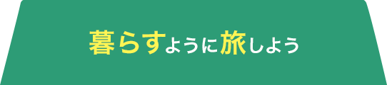 暮らすように旅しよう