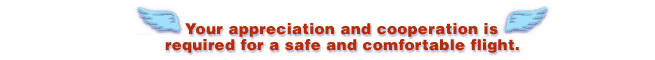 Your appreciation and cooperation is required for a safe and comfortable flight.