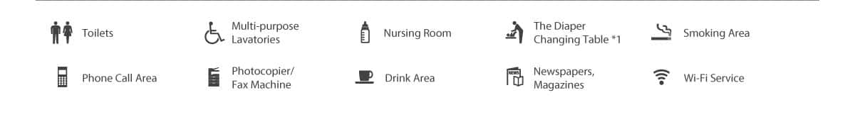 Toilets、Multi-purpose Lavatories、Nursing Room、The Diaper Changing Table*1、Smoking Area、Phone Call Area、Photocopier/Fax Machine、Drink Area、Newspapers, Magazines、Wi-Fi Service