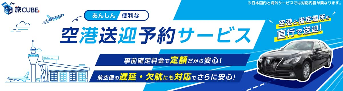 旅CUBE あんしん・便利な空港送迎予約サービス。空港と指定場所を直行で送迎！事前確定料金で定額だから安心！航空便の遅延・欠航にも対応でさらに安心！日本国内と海外サービスでは対応内容が異なります。