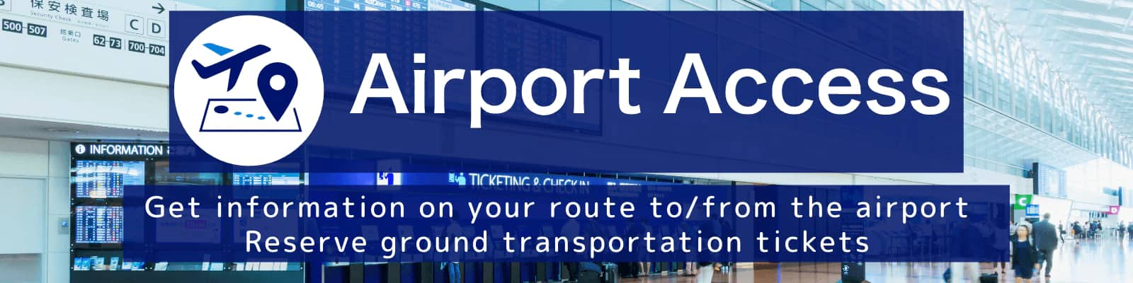 Airport Access. Get information on your route to/from the airport. Reserve ground transportation tickets.