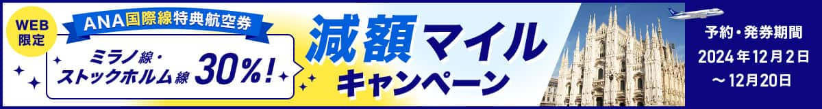 WEB限定 ANA国際線特典航空券 ミラノ線・ストックホルム線30％！ 減額マイルキャンペーン 予約・発券期間 2024年12月2日～12月20日