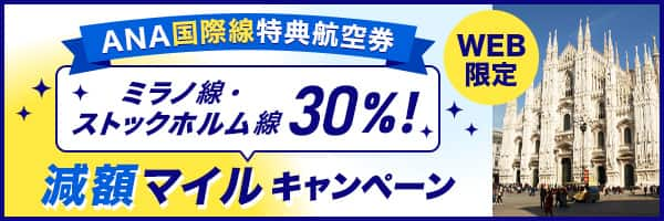 WEB限定 ANA国際線特典航空券 ミラノ線・ストックホルム線30％！ 減額マイルキャンペーン 予約・発券期間 2024年12月2日～12月20日