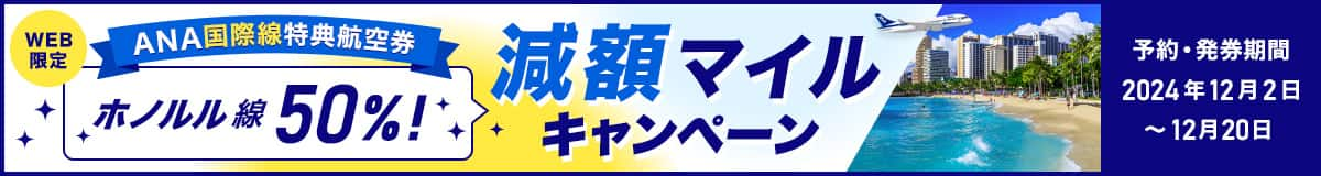 WEB限定 ANA国際線特典航空券 ホノルル線50％！ 減額マイルキャンペーン 予約・発券期間 2024年12月2日～12月20日