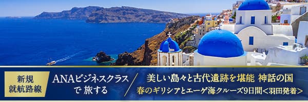 【新規就航路線】ANAビジネスクラスで旅する 美しい島々と古代遺跡を堪能 神話の国 春のギリシアとエーゲ海クルーズ9日間＜羽田発着＞