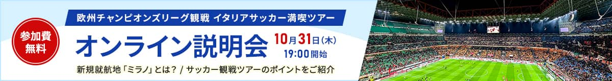 欧州チャンピオンズリーグ観戦 イタリアサッカー満喫ツアー オンライン説明会 10月31日（木）19:00開始 参加費無料 新規就航地「ミラノ」とは？/サッカー観戦ツアーのポイントをご紹介