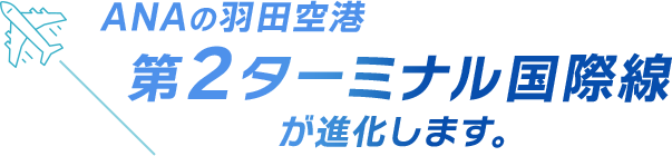 ANAの羽田空港 第2ターミナル国際線が進化します。