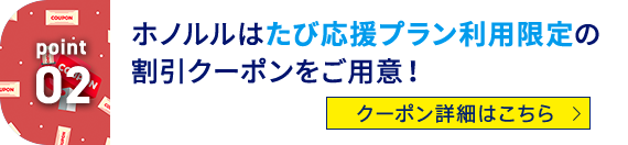 point02 ホノルルはたび応援プラン利用限定の割引クーポンをご用意！ クーポン詳細はこちら